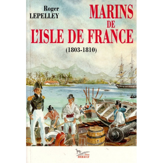 MARINS DE L'ISLE DE FRANCE 1803-1810 - ROGER LEPELLEY - 1995