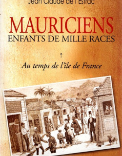 MAURICIENS - ENFANTS DE MILLE RACE - AU TEMPS DE L'ÎLE DE FRANCE - TOME 1 - JEAN CLAUDE DE L'ESTRAC - 2007 MAURICIENS - ENFANTS DE MILLE RACE - AU TEMPS DE L'ÎLE DE FRANCE - TOME 1 - JEAN CLAUDE DE L'ESTRAC - 2007