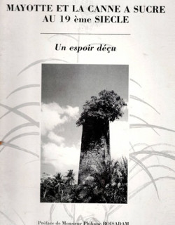 MAYOTTE ET LA CANNE A SUCRE AU XIXe SIECLE - VINCENT FOREST - 1996 MAYOTTE ET LA CANNE A SUCRE AU XIXe SIECLE - VINCENT FOREST - 1996