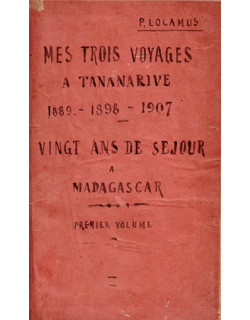 MES TROIS VOYAGES A TANANARIVE 1889 - 1898 -1907 - VINGT ANS DE SEJOUR A MADAGASCAR -VOLUME 1-  P. LOCAMUS - 1908