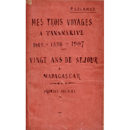 MES TROIS VOYAGES A TANANARIVE 1889 - 1898 -1907 - VINGT ANS DE SEJOUR A MADAGASCAR -VOLUME 1-  P. LOCAMUS - 1908