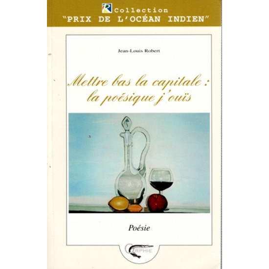 METTRE BAS LA CAPITALE : LE POESIQUE J'OUÏS - JEAN-LOUIS ROBERT - 2004