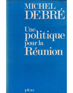UNE POLITIQUE POUR LA REUNION - MICHEL DEBRE - 1974