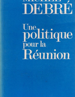 UNE POLITIQUE POUR LA REUNION - MICHEL DEBRE - 1974