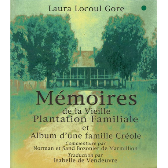 MEMOIRES DE LA VIEILLE PLANTATION FAMILIALE ET ALBUM D'UNE FAMILLE CREOLE - LAURA LOCOUL GORE - 2007