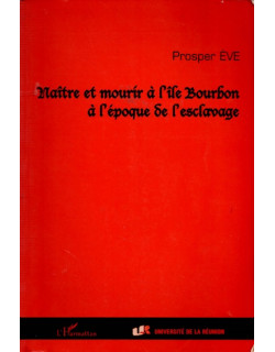 NAÎTRE ET MOURIR A L'ÎLE BOURBON A L'EPOQUE DE L'ESCLAVAGE - PROSPER EVE - 2000