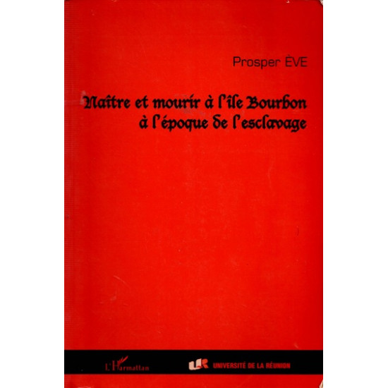 NAÎTRE ET MOURIR A L'ÎLE BOURBON A L'EPOQUE DE L'ESCLAVAGE - PROSPER EVE - 2000