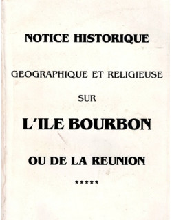 NOTICE HISTORIQUE GEOGRAPHIE ET RELIGIEUSE SUR L'ILE BOURBON - REPRODUCTION 1863