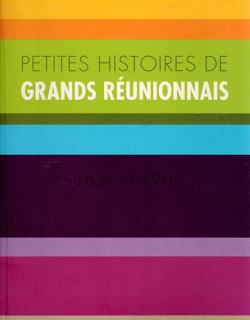 PETITE HISTOIRE DE GRANDS REUNIONNAIS 1630-1990 - MARJORIE ASSANI-VIGNAU - 2006