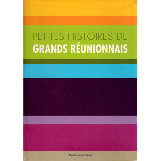PETITE HISTOIRE DE GRANDS REUNIONNAIS 1630-1990 - MARJORIE ASSANI-VIGNAU - 2006