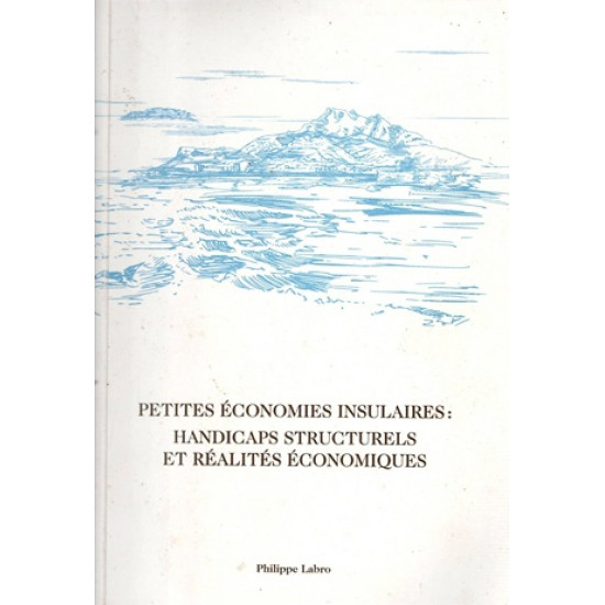 PETITES ECONOMIES INSULAIRES : HANDICAPS STRUCTURELS ET REALITE ECONOMIQUE - PHILIPPE LABRO - 2016