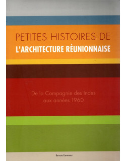 PETITE HISTOIRE DE L'ARCHITECTURE REUNIONNAISE - DE LA COMPAGNIE DES INDES AUX ANNEES 60 - B.LEVENEUR - 2007