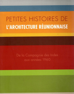PETITE HISTOIRE DE L'ARCHITECTURE REUNIONNAISE - DE LA COMPAGNIE DES INDES AUX ANNEES 60 - B.LEVENEUR - 2007