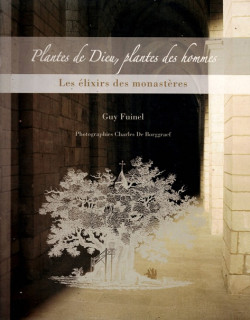 PLANTES DE DIEU, PLANTES DES HOMMES - LES ELIXIRS DES MONASTERES - GUY FUINEL - 2007 PLANTES DE DIEU, PLANTES DES HOMMES - LES ELIXIRS DES MONASTERES - GUY FUINEL - 2007