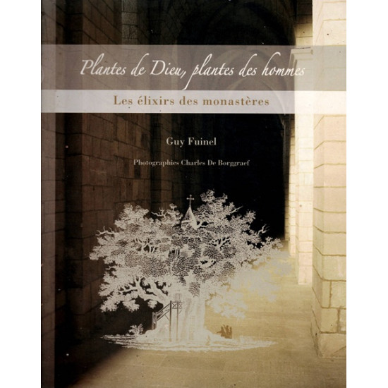 PLANTES DE DIEU, PLANTES DES HOMMES - LES ELIXIRS DES MONASTERES - GUY FUINEL - 2007
