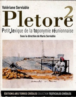 PLETORE 2 - PETIT LEXIQUE DE LA TOPONYMIE REUNIONNAISE - TOME 2 - VALERIANE SERVIABLE - 2012 PLETORE 2 - PETIT LEXIQUE DE LA TOPONYMIE REUNIONNAISE - TOME 2 - VALERIANE SERVIABLE - 2012
