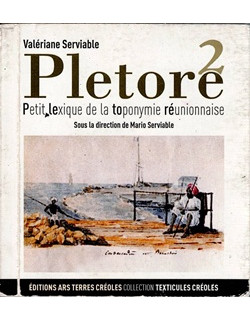 PLETORE 2 - PETIT LEXIQUE DE LA TOPONYMIE REUNIONNAISE - TOME  2 - VALERIANE SERVIABLE - 2012