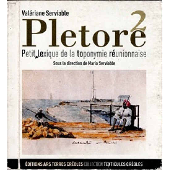 PLETORE 2 - PETIT LEXIQUE DE LA TOPONYMIE REUNIONNAISE - TOME  2 - VALERIANE SERVIABLE - 2012
