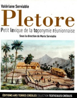 PLETORE - PETIT LEXIQUE DE LA TOPONYMIE REUNIONNAISE - TOME 1 - VALERIANE SERVIABLE - 2011 PLETORE - PETIT LEXIQUE DE LA TOPONYMIE REUNIONNAISE - TOME 1 - VALERIANE SERVIABLE - 2011