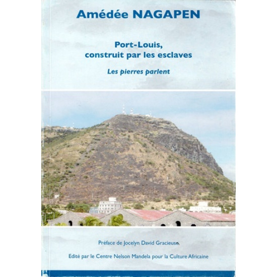 PORT-LOUIS CONSTRUIT PAR LES ESCLAVES - AMEDEE NAGAPEN - 2008