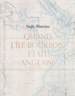 QUAND L'ÎLE BOURBON ETAIT ANGLAISE - NELLY MAREINE - 2021