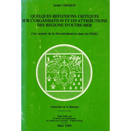 QUELQUES REFLEXIONS CRITIQUES SUR L'ORGANISATION ET LES ATTRIBUTIONS DES REGIONS D'OUTRE-MER - ANDRE ORAISON -1985