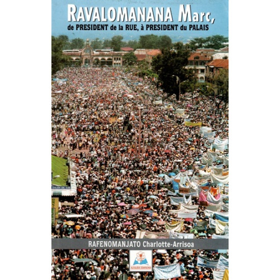 RAVALOMANANA MARC - DE PRESIDENT DE LA RUE A PRESIDENT DU PALAIS - CHARLOTTE ARRISOA - 2003