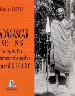 RAYMOND DECARY - MADAGASCAR 1916-1945 - LES REGARDS D'UN ADMINISTRATEUR-ETHNOGRAPHE - MARTINE BALARD - 2003
