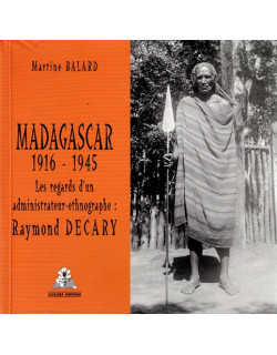 RAYMOND DECARY - MADAGASCAR 1916-1945 - LES REGARDS D'UN ADMINISTRATEUR-ETHNOGRAPHE - MARTINE BALARD - 2003