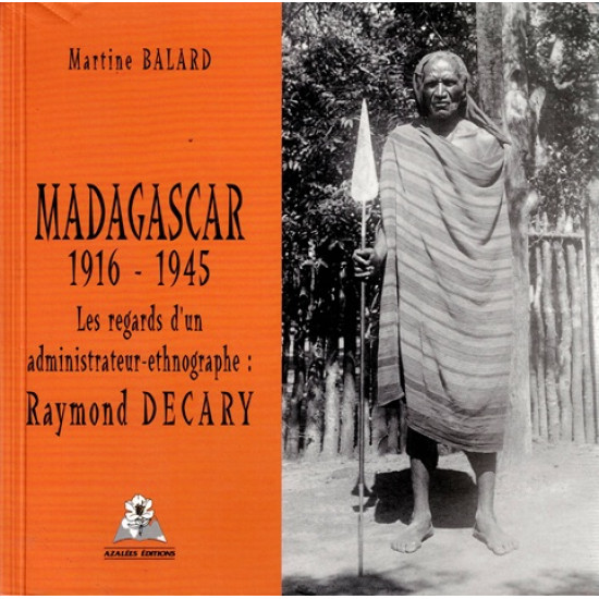 RAYMOND DECARY - MADAGASCAR 1916-1945 - LES REGARDS D'UN ADMINISTRATEUR-ETHNOGRAPHE - MARTINE BALARD - 2003
