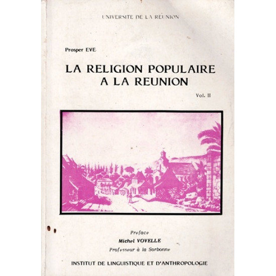 LA RELIGION POPULAIRE A LA REUNION - PROSPER EVE - 1985