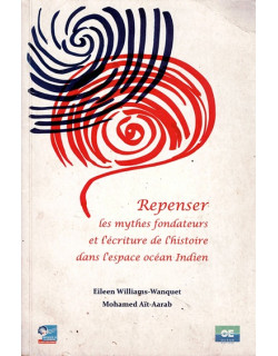 REPENSER LES MYHES FONDATEURS ET L'ECRITURE DE L'HISTOIRE DANS L'ESPACE OCEAN INDIEN - E. WANQUET- M. AIT-ARAB - 2011