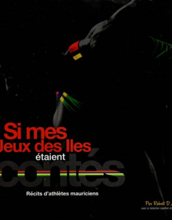 SI MES JEUX DES ILES ETAIENT CONTES - RECITS D'ATHLETES MAURICIENS - 2019