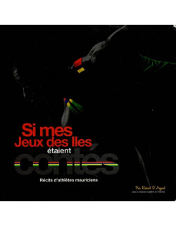 SI MES JEUX DES ILES ETAIENT CONTES - RECITS D'ATHLETES MAURICIENS - 2019