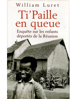 TI PAILLE EN QUEUE - ENQUETE SUR LES ENFANTS DEPORTES DE LA REUNION - WILLIAM LURET - 2004