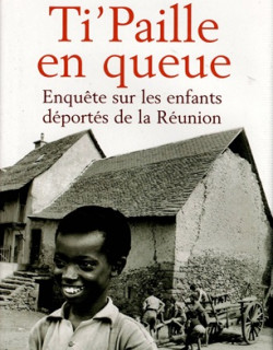 TI PAILLE EN QUEUE - ENQUETE SUR LES ENFANTS DEPORTES DE LA REUNION - WILLIAM LURET - 2004 TI PAILLE EN QUEUE - ENQUETE SUR LES ENFANTS DEPORTES DE LA REUNION - WILLIAM LURET - 2004
