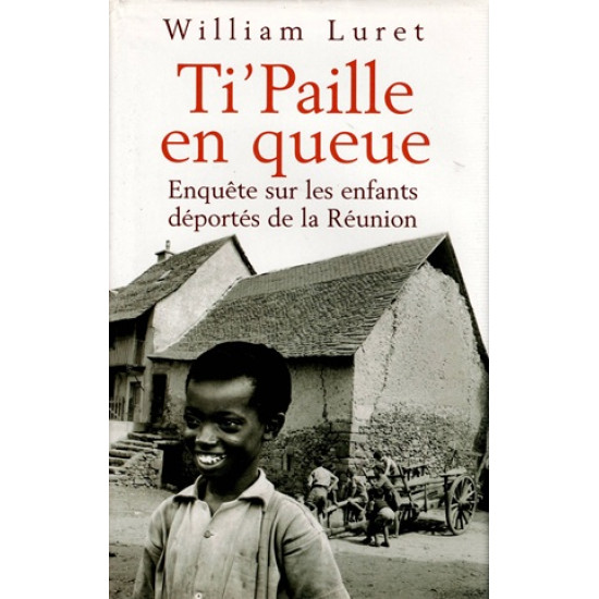 TI PAILLE EN QUEUE - ENQUETE SUR LES ENFANTS DEPORTES DE LA REUNION - WILLIAM LURET - 2004