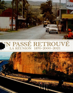 UN PASSE RETROUVE - LA REUNION 1870-2000-2021 - SERGE GELABERT - 2021