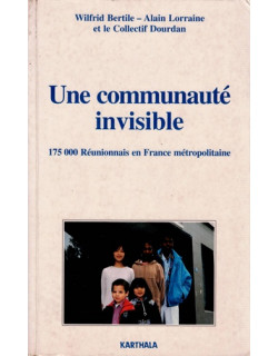 UNE COMMUNAUTE INVISIBLE - 175 000 REUNIONNAIS EN FRANCE - WILFRID BERTILE - ALAIN LORRAINE - 1996 UNE COMMUNAUTE INVISIBLE - 175 000 REUNIONNAIS EN FRANCE - WILFRID BERTILE - ALAIN LORRAINE - 1996
