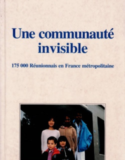 UNE COMMUNAUTE INVISIBLE - 175 000 REUNIONNAIS EN FRANCE - WILFRID BERTILE - ALAIN LORRAINE - 1996