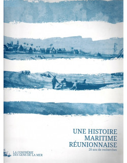 UNE HISTOIRE MARITIME REUNIONNAISE - 20 ANS DE RECHERCHE - LA CONFRERIE DES GENS DE LA MER - 2016