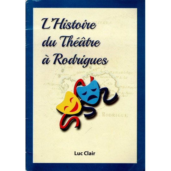 L'HISTOIRE DU THEATRE A RODRIGUES - LUC CLAIR - 2019