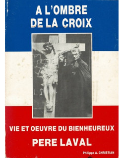 A L'OMBRE DE LA CROIX - VIE ET OUVRE DU PERE LAVAL - 1990