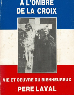 A L'OMBRE DE LA CROIX - VIE ET OUVRE DU PERE LAVAL - 1990