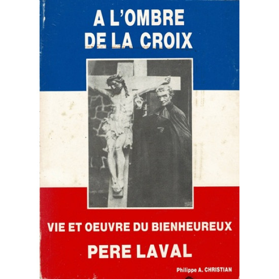 A L'OMBRE DE LA CROIX - VIE ET OUVRE DU PERE LAVAL - 1990