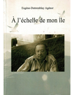 A L'ECHELLE DE MON ÎLE - EUGENE-DUTREMBLAY AGENOR - TIRAGE 88/110 EXEMPLAIRES - 2007